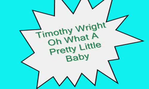 Timothy Wright-Oh What A Pretty Little Baby.flv