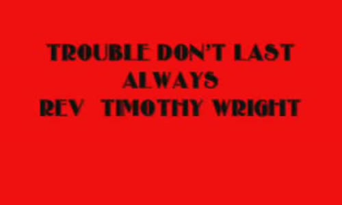 TROUBLE DON'T LAST ALWAYS.flv