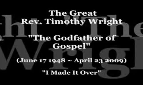 Tribute to Rev Timothy Wright - I Made It Over.flv