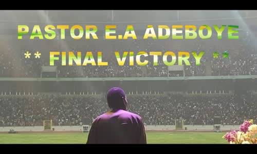 PASTOR E.A ADEBOYE SERMON - FINAL VICTORY.mp4